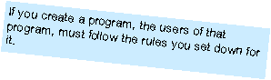 Text Box: If you create a program, the users of that program, must follow the rules you set down for it. 